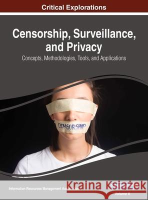 Censorship, Surveillance, and Privacy: Concepts, Methodologies, Tools, and Applications, VOL 2 Information Reso Managemen 9781668430361 Information Science Reference