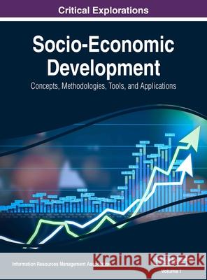 Socio-Economic Development: Concepts, Methodologies, Tools, and Applications, VOL 1 Information Reso Managemen 9781668430484 Information Science Reference