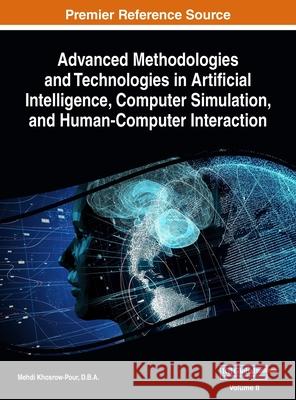 Advanced Methodologies and Technologies in Artificial Intelligence, Computer Simulation, and Human-Computer Interaction, VOL 2 D B a Mehdi Khosrow-Pour 9781668430606 Engineering Science Reference
