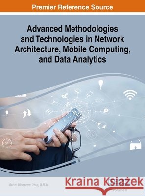 Advanced Methodologies and Technologies in Network Architecture, Mobile Computing, and Data Analytics, VOL 2 D. B. a. Mehdi Khosrow-Pour 9781668430712 Engineering Science Reference