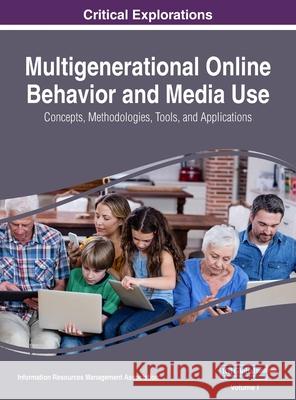 Multigenerational Online Behavior and Media Use: Concepts, Methodologies, Tools, and Applications, VOL 1 Information Reso Management Association 9781668430798 Information Science Reference
