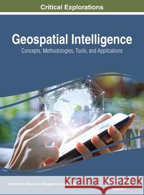 Geospatial Intelligence: Concepts, Methodologies, Tools, and Applications, VOL 1 Information Reso Management Association 9781668430873