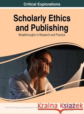 Scholarly Ethics and Publishing: Breakthroughs in Research and Practice, VOL 2 Information Reso Management Association 9781668430910