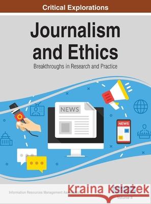 Journalism and Ethics: Breakthroughs in Research and Practice, VOL 2 Information Reso Managemen 9781668431092 Information Science Reference