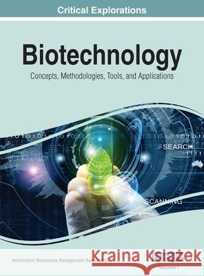 Biotechnology: Concepts, Methodologies, Tools, and Applications, VOL 1 Information Reso Management Association 9781668431184 Medical Information Science Reference