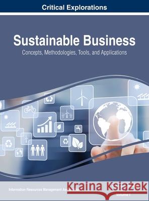 Sustainable Business: Concepts, Methodologies, Tools, and Applications, VOL 1 Information Reso Managemen 9781668431368 Business Science Reference