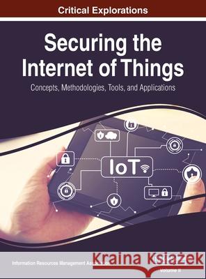 Securing the Internet of Things: Concepts, Methodologies, Tools, and Applications, VOL 2 Information Reso Managemen 9781668431559 Information Science Reference