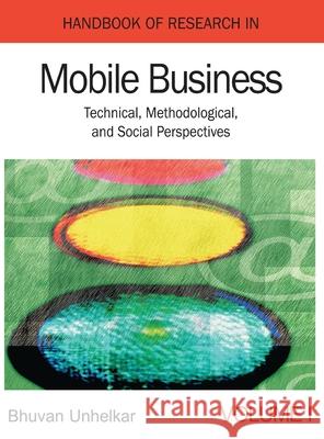 Handbook of Research in Mobile Business: Technical, Methodological, and Social Perspectives (1st Edition) (Volume 1) Bhuvan Unhelkar 9781668431634