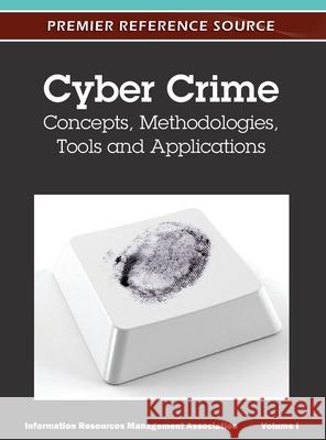 Cyber Crime: Concepts, Methodologies, Tools and Applications (Volume 1) Irma 9781668431917 Information Science Reference