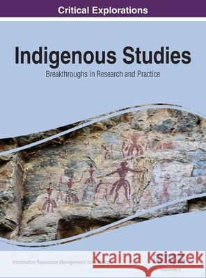 Indigenous Studies: Breakthroughs in Research and Practice, VOL 1 Information Reso Managemen 9781668432112 Information Science Reference