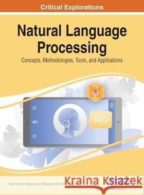 Natural Language Processing: Concepts, Methodologies, Tools, and Applications, VOL 1 Information Reso Managemen 9781668432198 Engineering Science Reference