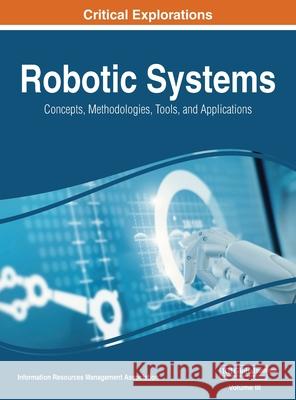 Robotic Systems: Concepts, Methodologies, Tools, and Applications, VOL 3 Information Reso Managemen 9781668432358 Engineering Science Reference