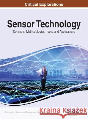 Sensor Technology: Concepts, Methodologies, Tools, and Applications, VOL 2 Information Reso Managemen 9781668432471 Information Science Reference