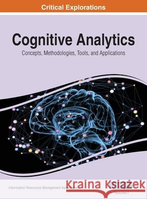 Cognitive Analytics: Concepts, Methodologies, Tools, and Applications, VOL 1 Information Reso Management Association 9781668432495 Engineering Science Reference