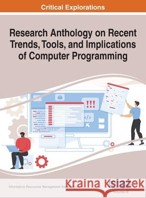 Research Anthology on Recent Trends, Tools, and Implications of Computer Programming, VOL 3 Information Reso Management Association 9781668432600 Engineering Science Reference