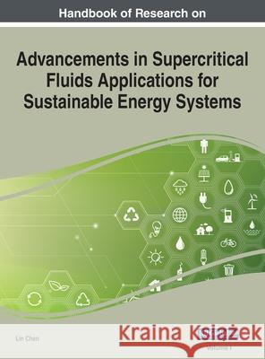Handbook of Research on Advancements in Supercritical Fluids Applications for Sustainable Energy Systems, VOL 1 Lin Chen 9781668433041 Engineering Science Reference