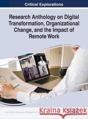Research Anthology on Digital Transformation, Organizational Change, and the Impact of Remote Work, VOL 2 Information Reso Management Association 9781668433119 Business Science Reference