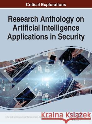 Research Anthology on Artificial Intelligence Applications in Security, VOL 1 Information Reso Management Association 9781668433140