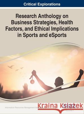 Research Anthology on Business Strategies, Health Factors, and Ethical Implications in Sports and eSports, VOL 1 Information Reso Management Association 9781668433218 Business Science Reference