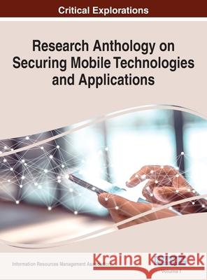 Research Anthology on Securing Mobile Technologies and Applications, VOL 1 Information R Management Association 9781668433379 Information Science Reference