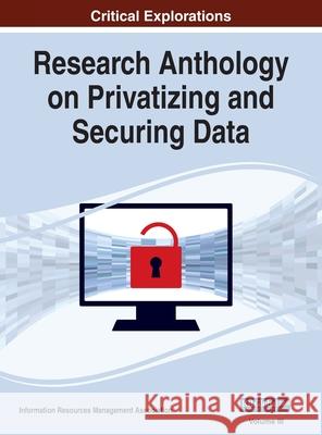 Research Anthology on Privatizing and Securing Data, VOL 3 Information R Management Association 9781668433522 Information Science Reference