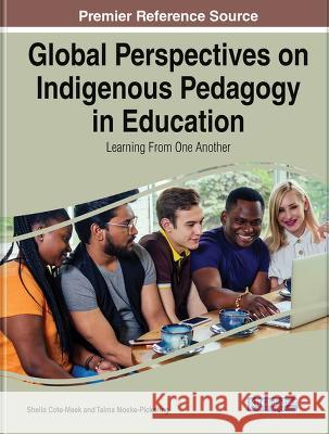 Global Perspectives on Indigenous Pedagogy in Education: Learning From One Another Sheila Cote-Meek Taima Moeke-Pickering  9781668434253 IGI Global