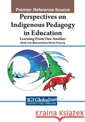 Global Perspectives on Indigenous Pedagogy in Education: Learning From One Another Sheila Cote-Meek Taima Moeke-Pickering  9781668434260 IGI Global