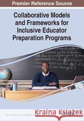 Collaborative Models and Frameworks for Inclusive Educator Preparation Programs Beverly Sande Charles William Kemp  9781668434444 IGI Global