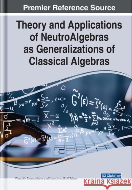 Theory and Applications of NeutroAlgebras as Generalizations of Classical Algebras Smarandache, Florentin 9781668434956 Eurospan (JL)