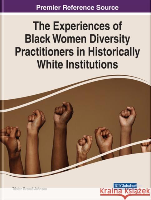 The Experiences of Black Women Diversity Practitioners in Historically White Institutions Johnson, Tristen Brenaé 9781668435649 EUROSPAN