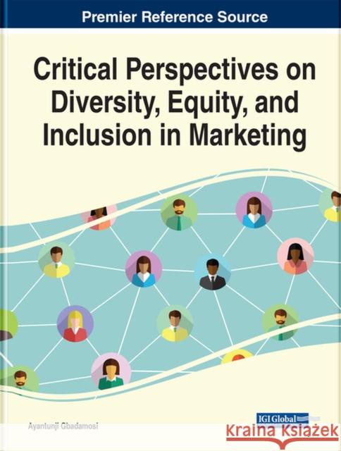 Critical Perspectives on Diversity, Equity, and Inclusion in Marketing Gbadamosi, Ayantunji 9781668435908 IGI Global