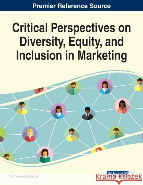 Critical Perspectives on Diversity, Equity, and Inclusion in Marketing Gbadamosi, Ayantunji 9781668435915 IGI Global