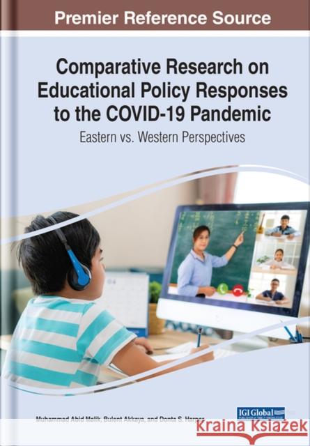Comparative Research on Educational Policy Responses to the COVID-19 Pandemic: Eastern vs. Western Perspectives Malik, Muhammad Abid 9781668436004 IGI Global