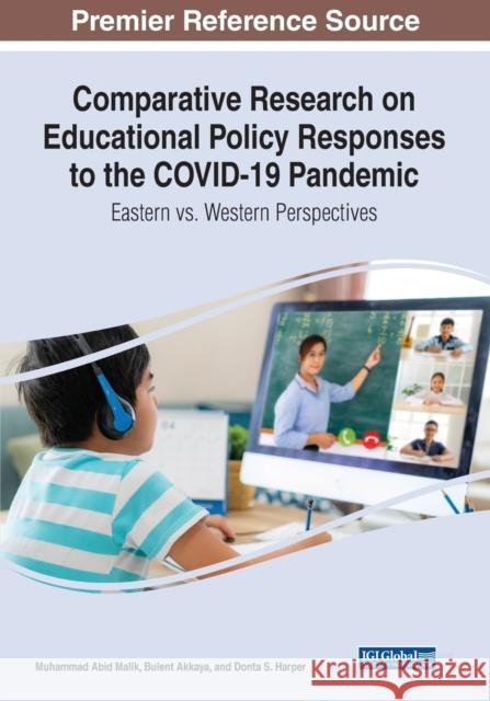 Comparative Research on Educational Policy Responses to the COVID-19 Pandemic: Eastern vs. Western Perspectives Malik, Muhammad Abid 9781668436011 IGI Global