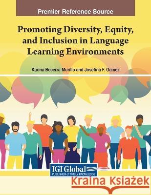 Promoting Diversity, Equity, and Inclusion in Language Learning Environments Karina Becerra-Murillo Josefina F. G?mez 9781668436332 IGI Global