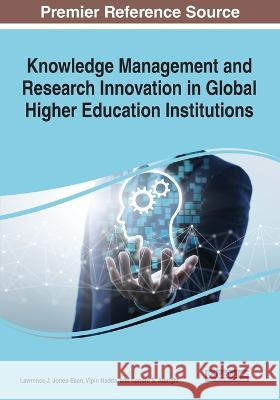 Knowledge Management and Research Innovation in Global Higher Education Institutions Lawrence J. Jones-Esan Vipin Nadda Kendra S. Albright 9781668436530 IGI Global
