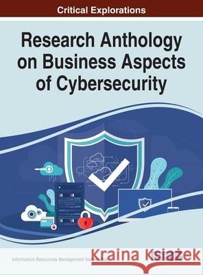Research Anthology on Business Aspects of Cybersecurity Information R. Managemen 9781668436981 Information Science Reference
