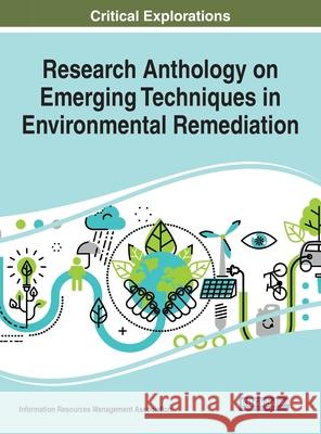 Research Anthology on Emerging Techniques in Environmental Remediation  9781668437148 IGI Global