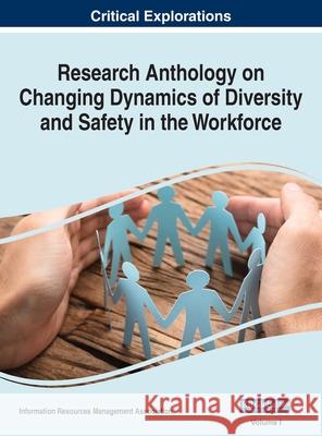 Research Anthology on Changing Dynamics of Diversity and Safety in the Workforce, VOL 1 Information R Management Association   9781668437667 Business Science Reference