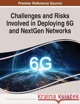 Challenges and Risks Involved in Deploying 6G and NextGen Networks A M Viswa Bharathy Basim Alhadidi  9781668438053