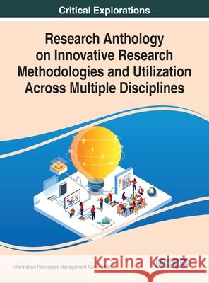 Research Anthology on Innovative Research Methodologies and Utilization Across Multiple Disciplines  9781668438817 