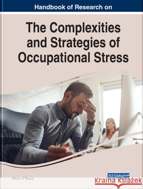 Handbook of Research on the Complexities and Strategies of Occupational Stress Haque, Adnan Ul 9781668439371