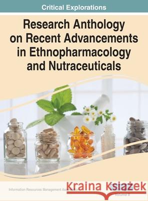 Research Anthology on Recent Advancements in Ethnopharmacology and Nutraceuticals, VOL 2 Information R Management Association 9781668440025 Medical Information Science Reference