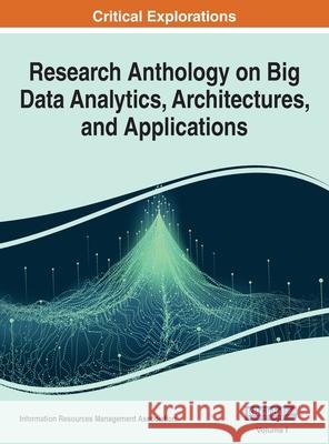 Research Anthology on Big Data Analytics, Architectures, and Applications, VOL 1 Information R. Managemen 9781668440070 Engineering Science Reference