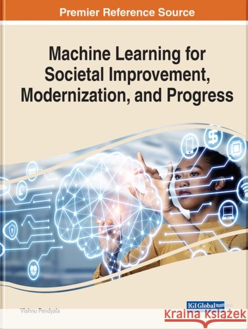 Machine Learning for Societal Improvement, Modernization, and Progress  9781668440452 IGI Global