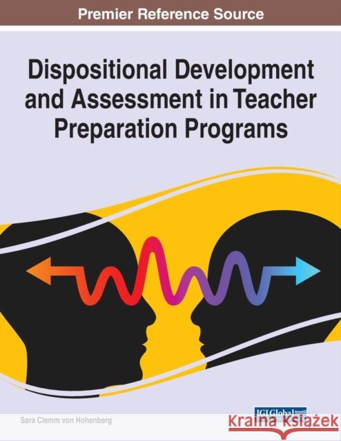 Dispositional Development and Assessment in Teacher Preparation Programs Sara Clemm von Hohenberg   9781668440902 IGI Global