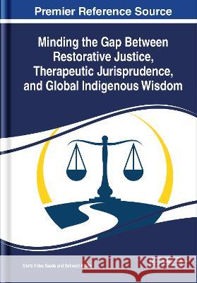 Minding the Gap Between Restorative Justice, Therapeutic Jurisprudence, and Global Indigenous Wisdom Marta Vides Saade Debarati Halder 9781668441121 IGI Global