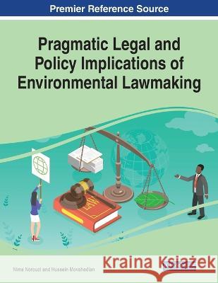 Pragmatic Legal and Policy Implications of Environmental Lawmaking Nima Norouzi Hussein Movahedian  9781668441596