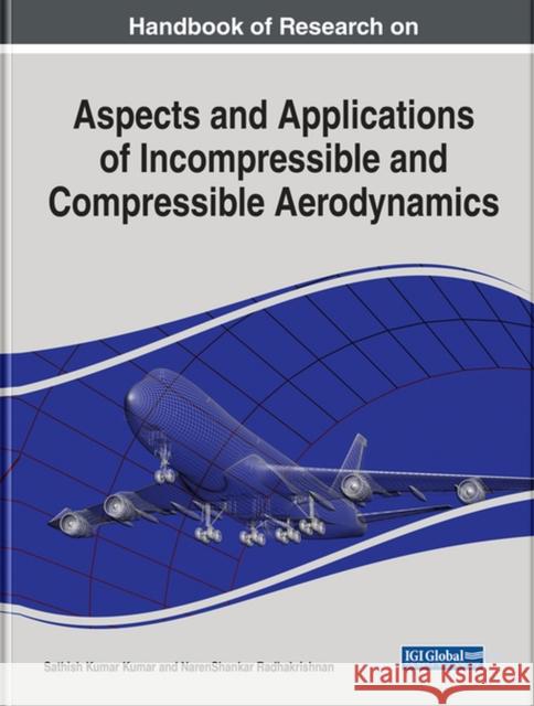 Handbook of Research on Aspects and Applications of Incompressible and Compressible Aerodynamics Kumar, Sathish K. 9781668442302