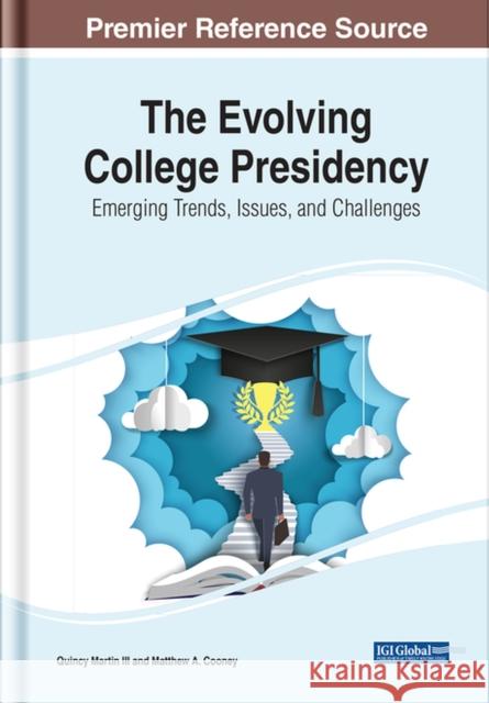 The Evolving College Presidency: Emerging Trends, Issues, and Challenges Martin, Quincy, III 9781668442357 IGI Global